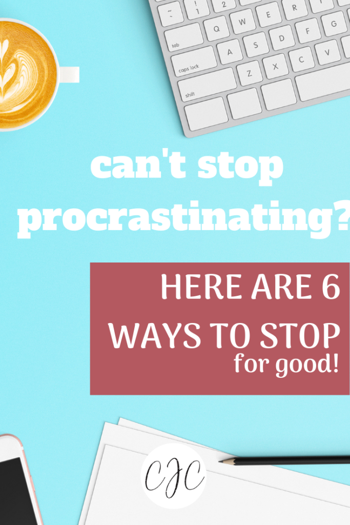 can't stop procrastinating? here are 6 ways to stop for good