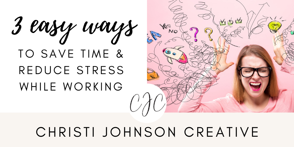 3 easy ways to save time & reduce stress while working