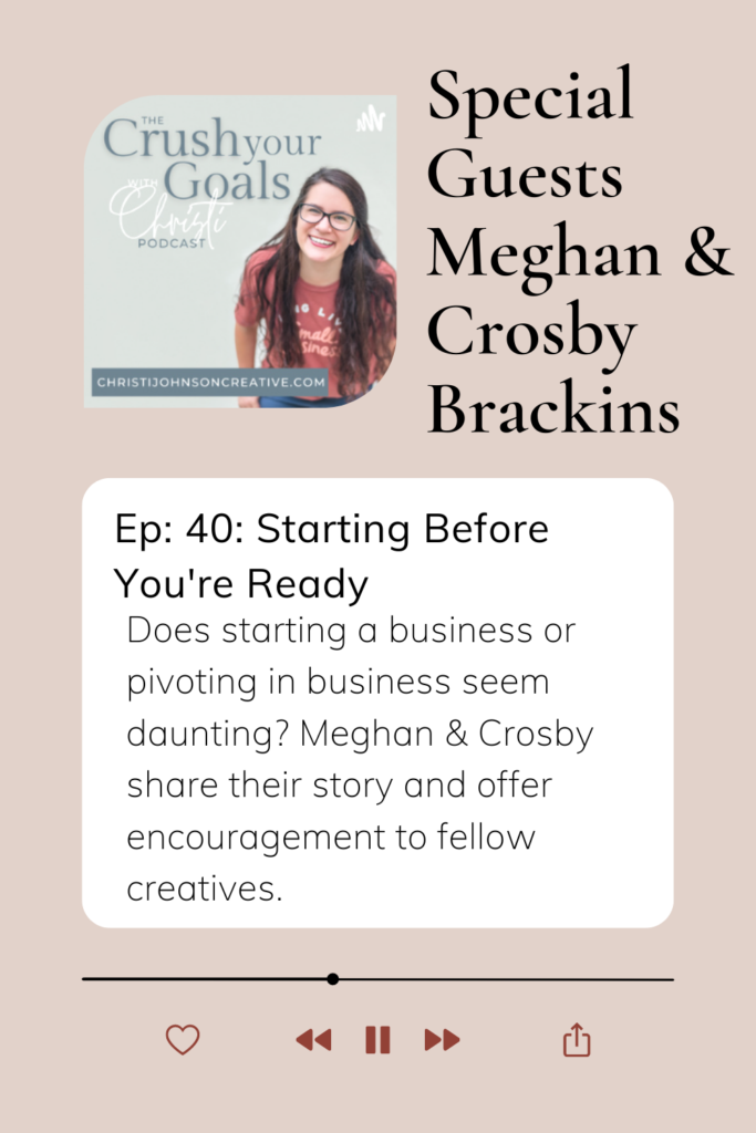 Starting a Business Before You're Ready. Special guests on the podcast Meghan & Crosby Brackins. 