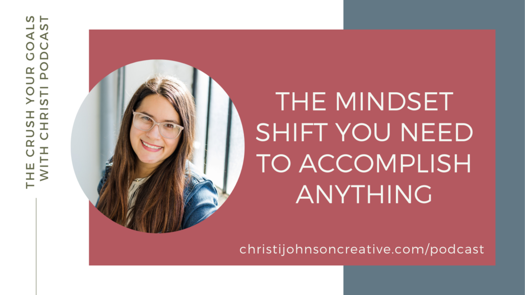 Image of Christi with the title of this episode: The Mindset Shift You Need to Accomplish ANYTHING. 