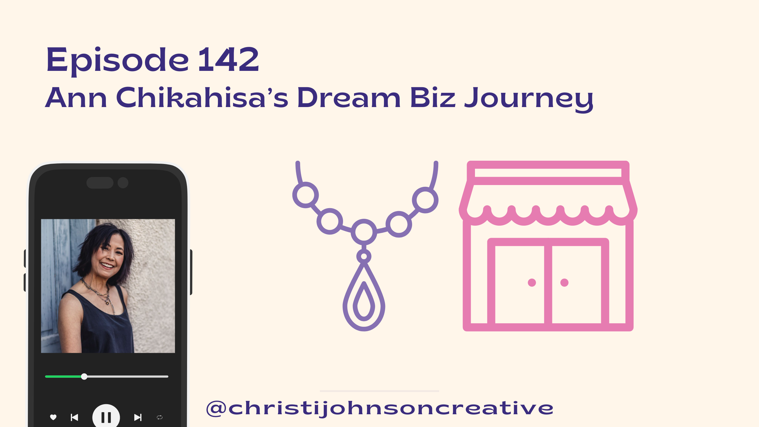 Ann Chikahisa's Dream Biz Journey is written in purple text on a tan background. There are doodles of a jewelry piece and a storefront on it plus an image of a phone with Ann's photograph on it.